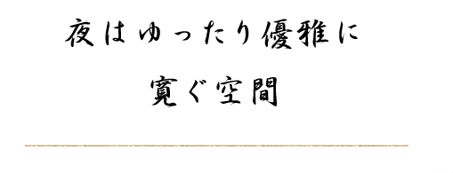 夜はゆったり優雅に